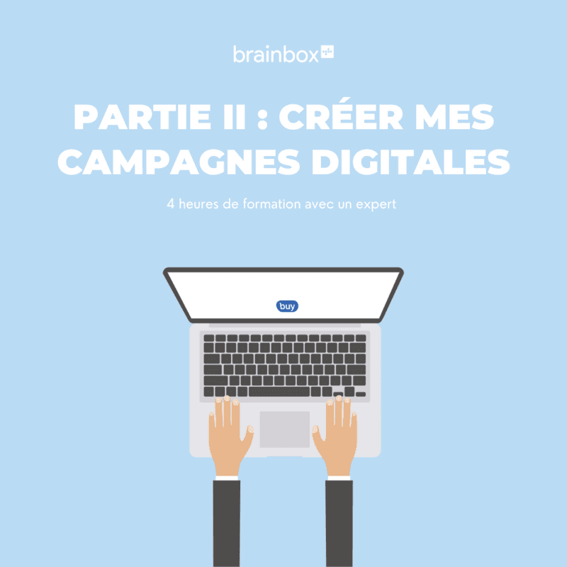Partie 2 : Créer mes campagnes digitales Partie 2 : Créer mes campagnes digitales